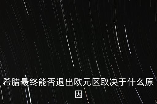 希臘最終能否退出歐元區(qū)取決于什么原因