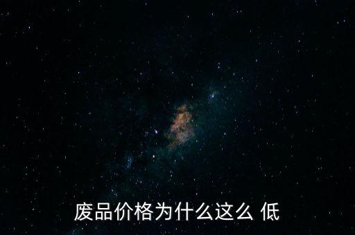 廢品價格為什么這么 低