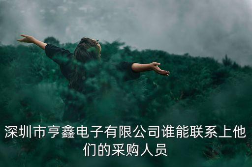 深圳市亨鑫電子有限公司誰能聯(lián)系上他們的采購人員