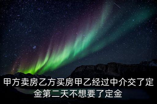 甲方賣房乙方買房甲乙經(jīng)過中介交了定金第二天不想要了定金