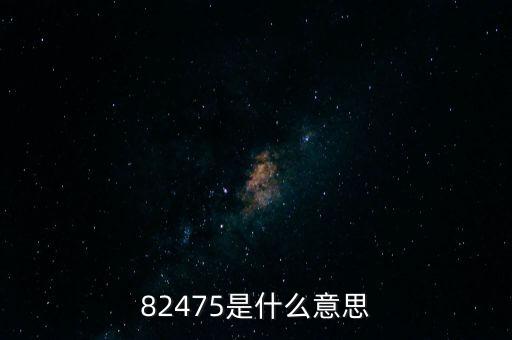 82475是什么意思