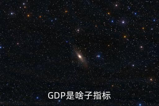 gdp指標(biāo)是什么，GDP是啥子指標(biāo)