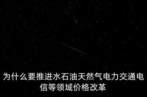 為什么要推進水石油天然氣電力交通電信等領(lǐng)域價格改革