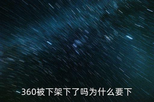 360被下架下了嗎為什么要下