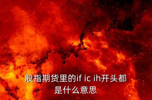 股指期貨里的if ic ih開頭都是什么意思