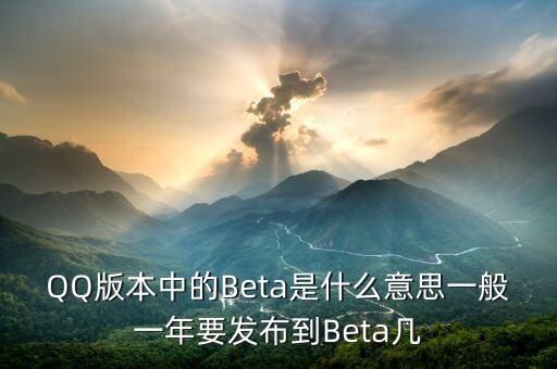 QQ版本中的Beta是什么意思一般一年要發(fā)布到Beta幾