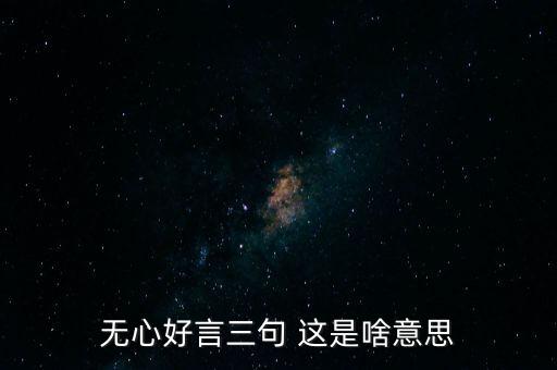 無心好言三句 這是啥意思