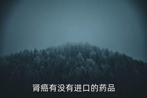 腎癌有沒(méi)有進(jìn)口的藥品