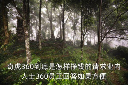 奇虎360到底是怎樣掙錢的請求業(yè)內(nèi)人士360員工回答如果方便