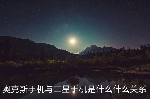 奧克斯手機(jī)與三星手機(jī)是什么什么關(guān)系