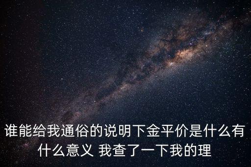 誰能給我通俗的說明下金平價是什么有什么意義 我查了一下我的理