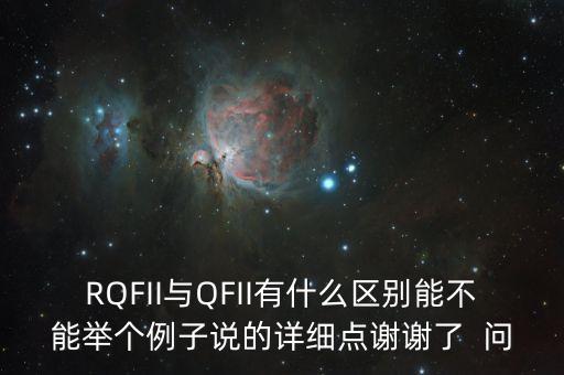 RQFII與QFII有什么區(qū)別能不能舉個(gè)例子說的詳細(xì)點(diǎn)謝謝了  問