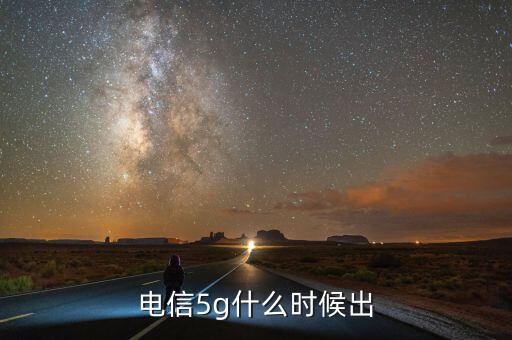 電信5g什么時(shí)候出