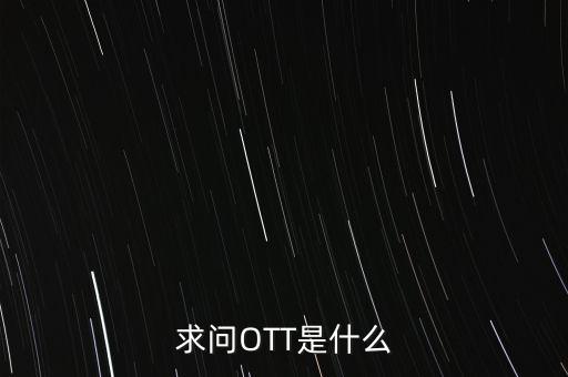 微信ott是什么，ott是什么業(yè)務(wù)為什么說軟件商店也是ott業(yè)務(wù)百度了半天還沒弄懂