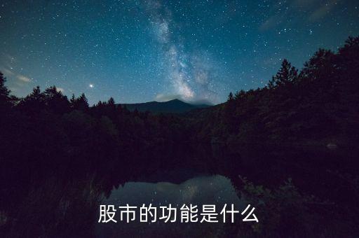 股票市場(chǎng)有什么功能，股票市場(chǎng)的作用是什么