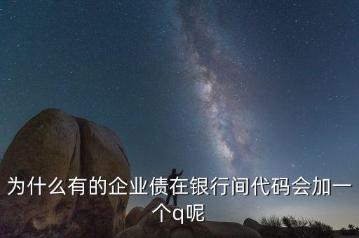 為什么有的企業(yè)債在銀行間代碼會加一個q呢