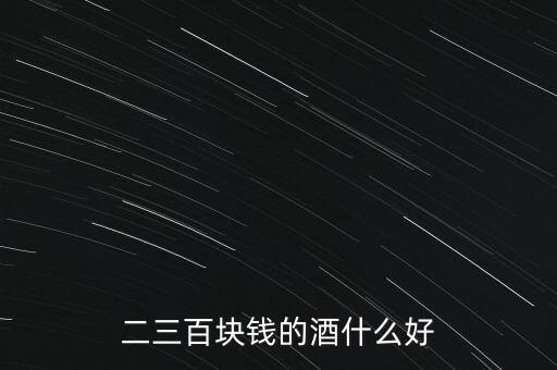 二三百塊錢的酒什么好