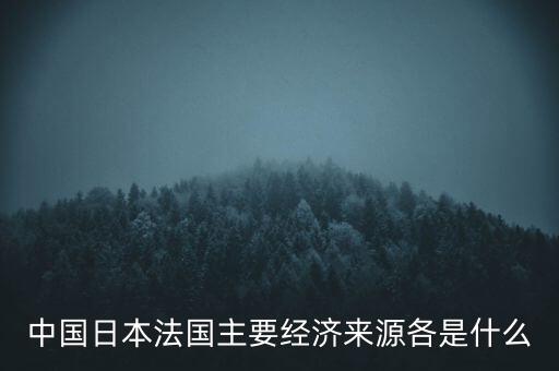 中國日本法國主要經濟來源各是什么