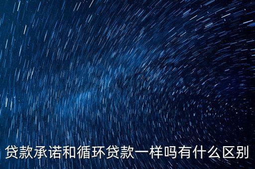 貸款承諾和循環(huán)貸款一樣嗎有什么區(qū)別