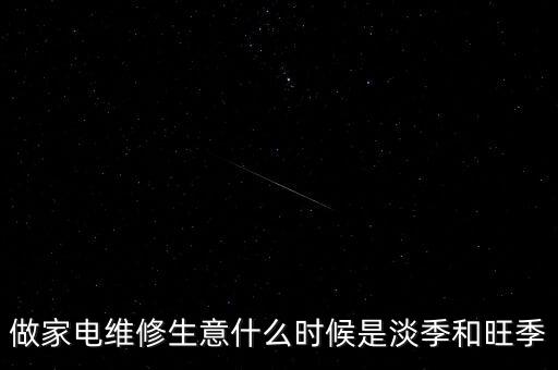 做家電維修生意什么時(shí)候是淡季和旺季