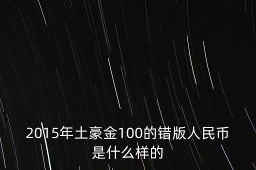 2015年土豪金100的錯版人民幣是什么樣的