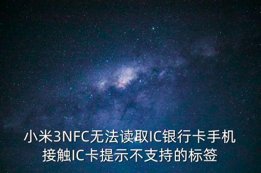 為什么我小米三讀不起銀行卡，小米not為什么讀不了銀行卡