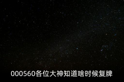 金瑞礦業(yè)什么時(shí)候復(fù)牌，000560各位大神知道啥時(shí)候復(fù)牌