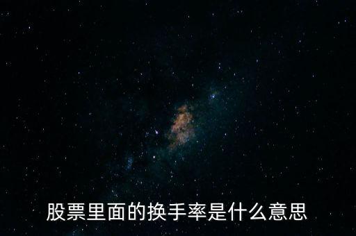 轉(zhuǎn)手量是什么意思，股票里面的換手率是什么意思