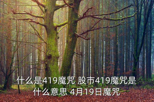 419魔咒是什么意思，什么是419魔咒 股市419魔咒是什么意思 4月19日魔咒