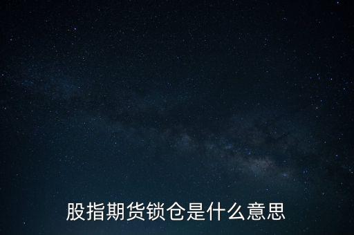 股指期貨鎖倉(cāng)是什么意思