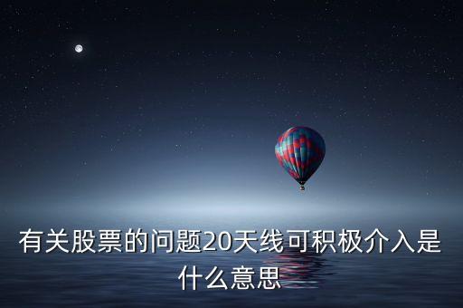 20天線是什么意思，有關(guān)股票的問題20天線可積極介入是什么意思