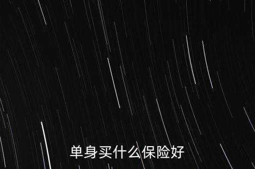 單身買什么保險(xiǎn)好