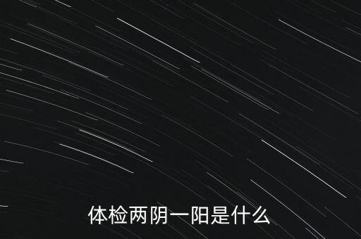 體檢兩陰一陽(yáng)是什么