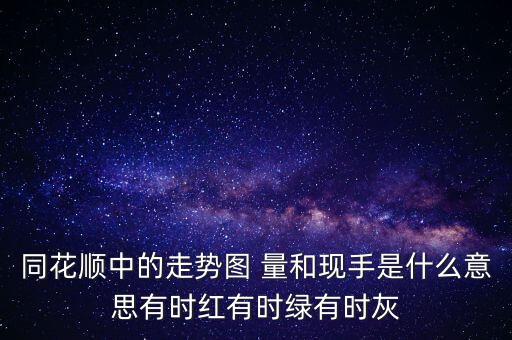 同花順中的走勢圖 量和現(xiàn)手是什么意思有時紅有時綠有時灰