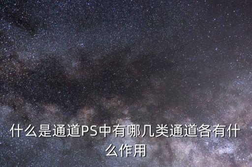 什么是通道PS中有哪幾類通道各有什么作用