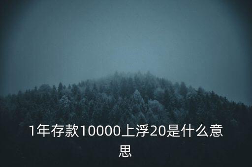 1年存款10000上浮20是什么意思