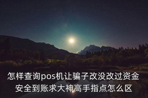 什么是收單牌照，怎樣查詢pos機(jī)讓騙子改沒改過資金安全到賬求大神高手指點怎么區(qū)