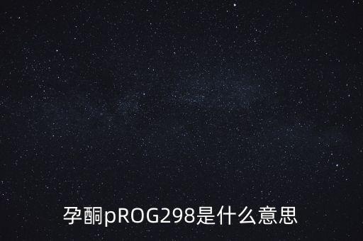 孕酮pROG298是什么意思