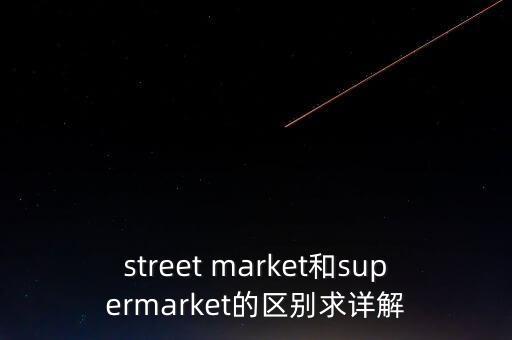 street market和supermarket的區(qū)別求詳解