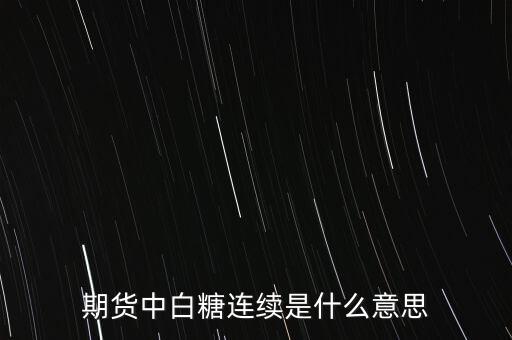 白糖連續(xù)是什么意思，期貨鄭糖連續(xù)ZZBTYLX的含義和鄭糖1201 116501含義