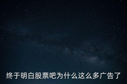 終于明白股票吧為什么這么多廣告了