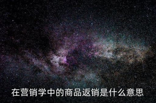 在營銷學中的商品返銷是什么意思