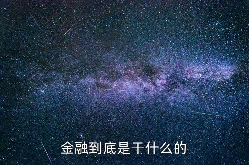 金融是干什么的，金融一般是做什么工作的