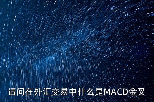 請問在外匯交易中什么是MACD金叉