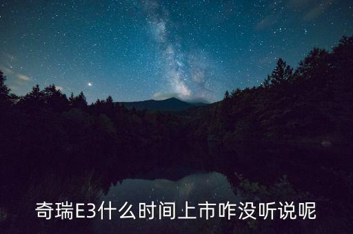 奇瑞e3什么時(shí)候上市的，奇瑞E3上市了嗎