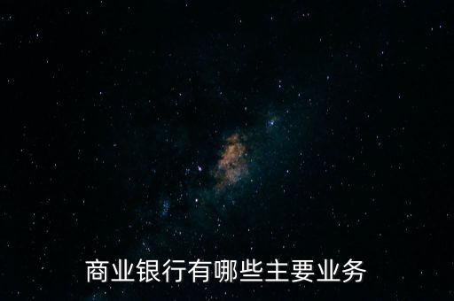 商業(yè)銀行指出的主要部分是什么，3 簡述商業(yè)銀行的主要業(yè)務(wù)由哪幾部分組成