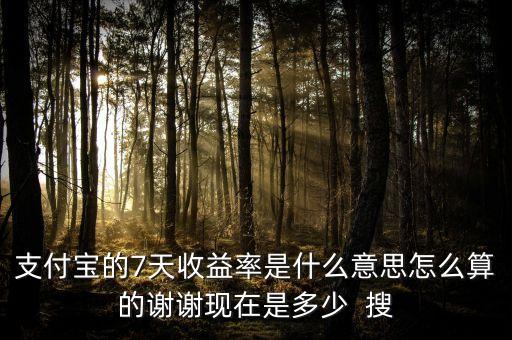 支付寶的7天收益率是什么意思怎么算的謝謝現(xiàn)在是多少  搜