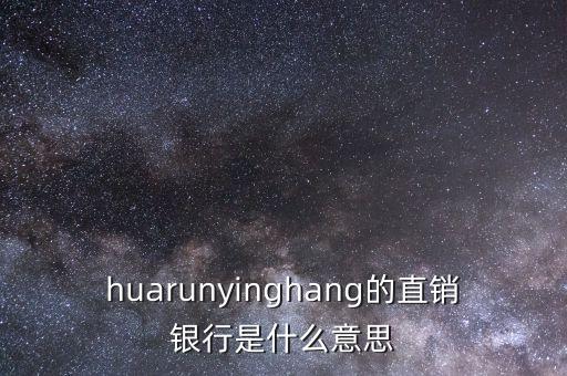 huarunyinghang的直銷銀行是什么意思