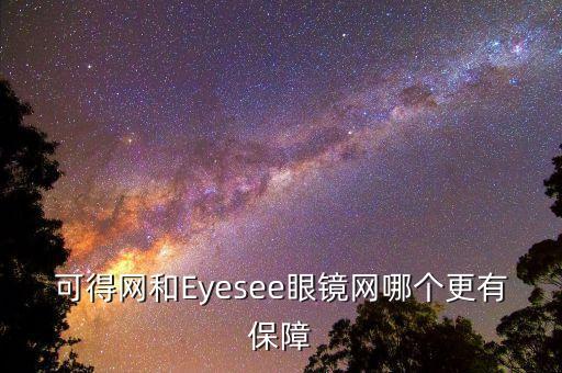 可得網(wǎng)和Eyesee眼鏡網(wǎng)哪個更有保障