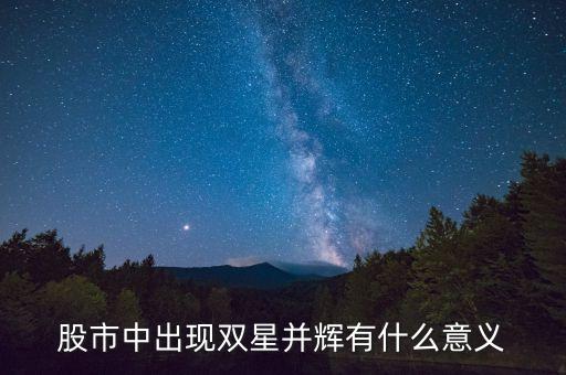 股市中出現(xiàn)雙星并輝有什么意義